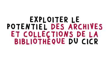 Découvrez la stratégie du CICR <br>sur ses archives, <i>records</i> <br>et collections de bibliothèque