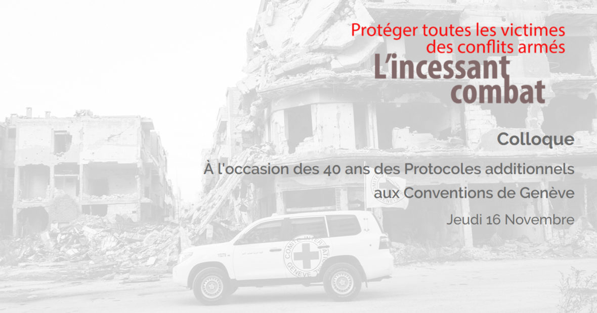 Colloque : « Protéger toutes les victimes des conflits armés : l’incessant combat. »