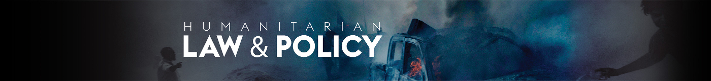   Humanitarian Law & Policy Blog