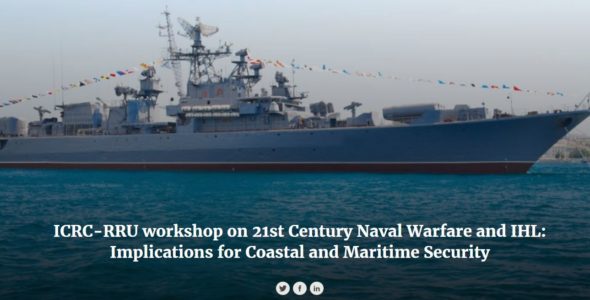 ICRC-RRU workshop on 21st Century Naval Warfare and IHL: Implications for Coastal and Maritime Security